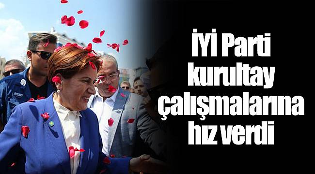 İYİ Parti kurultay çalışmalarına hız verdi