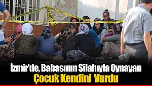 İzmir'de, Babasının Silahıyla Oynayan Çocuk Kendini Vurdu