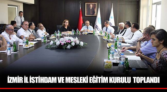 İZMİR İL İSTİHDAM VE MESLEKİ EĞİTİM KURULU TOPLANDI