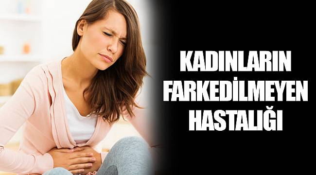 KADINLARIN FARKEDİLMEYEN HASTALIĞI