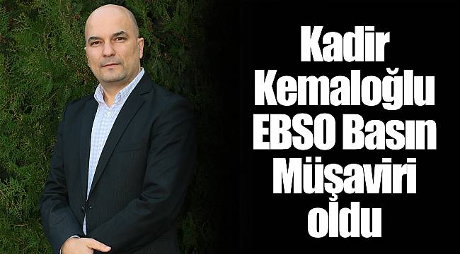 Kadir Kemaloğlu EBSO Basın Müşaviri oldu