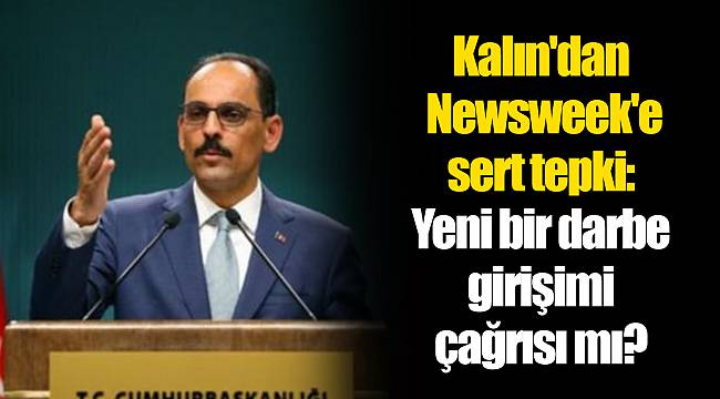 Kalın'dan Newsweek'e sert tepki: Yeni bir darbe girişimi çağrısı mı?