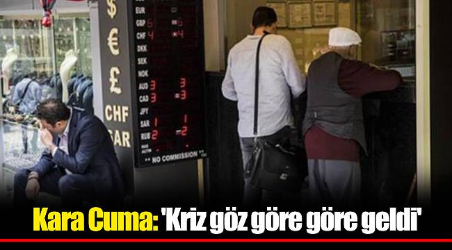 Kara Cuma: 'Kriz göz göre göre geldi'