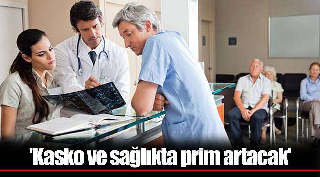 'Kasko ve sağlıkta prim artacak'