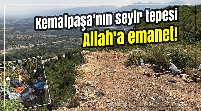 KEMALPAŞA'NIN SEYİR TEPESİ ALLAH'A EMANET
