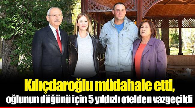 Kılıçdaroğlu müdahale etti, oğlunun düğünü için 5 yıldızlı otelden vazgeçildi