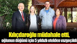 Kılıçdaroğlu müdahale etti, oğlunun düğünü için 5 yıldızlı otelden vazgeçildi