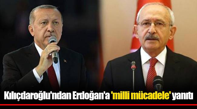 Kılıçdaroğlu'ndan Erdoğan'a 'milli mücadele' yanıtı