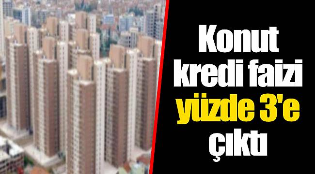 Konut kredi faizi yüzde 3'e çıktı