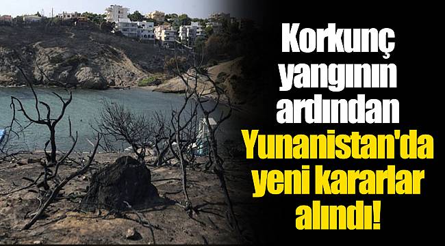 Korkunç yangının ardından Yunanistan'da yeni kararlar alındı!