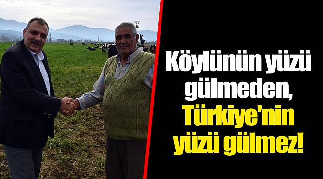 Köylünün yüzü gülmeden, Türkiye'nin yüzü gülmez!