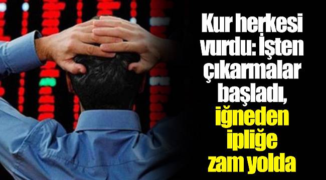 Kur herkesi vurdu: İşten çıkarmalar başladı, iğneden ipliğe zam yolda