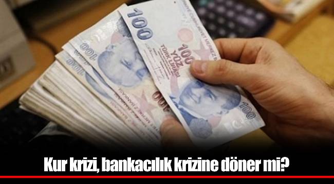 Kur krizi, bankacılık krizine döner mi?