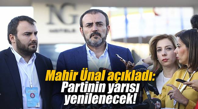 Mahir Ünal açıkladı: Partinin yarısı yenilenecek!