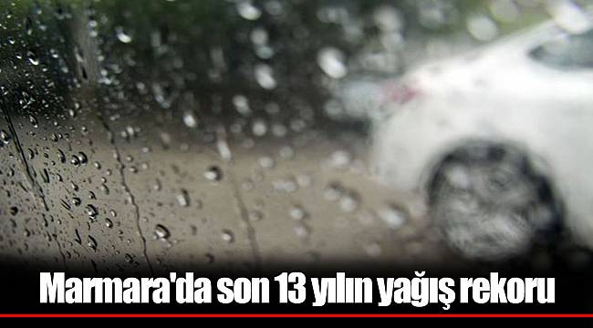 Marmara'da son 13 yılın yağış rekoru
