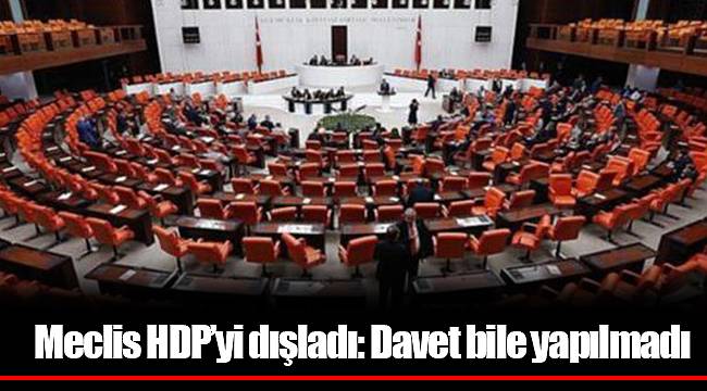 Meclis HDP’yi dışladı: Davet bile yapılmadı