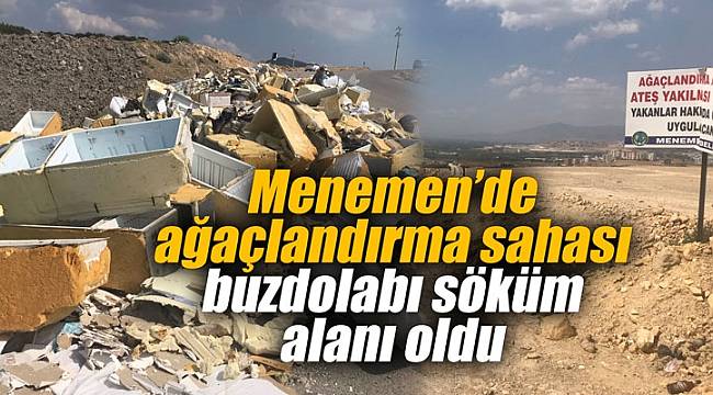 Menemen ağaçlandırma sahası buzdolabı söküm alanı oldu