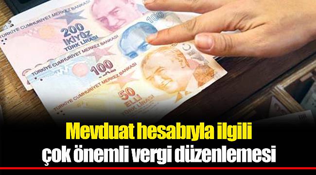 Mevduat hesabıyla ilgili çok önemli vergi düzenlemesi