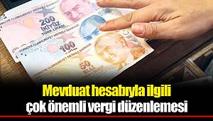 Mevduat hesabıyla ilgili çok önemli vergi düzenlemesi