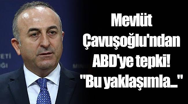 Mevlüt Çavuşoğlu'ndan ABD'ye tepki! "Bu yaklaşımla..."