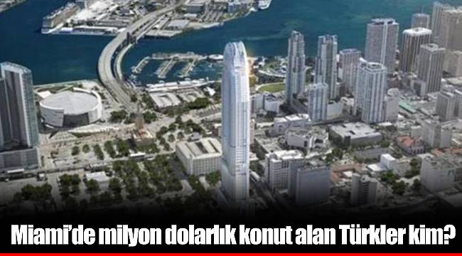 Miami’de milyon dolarlık konut alan Türkler kim?