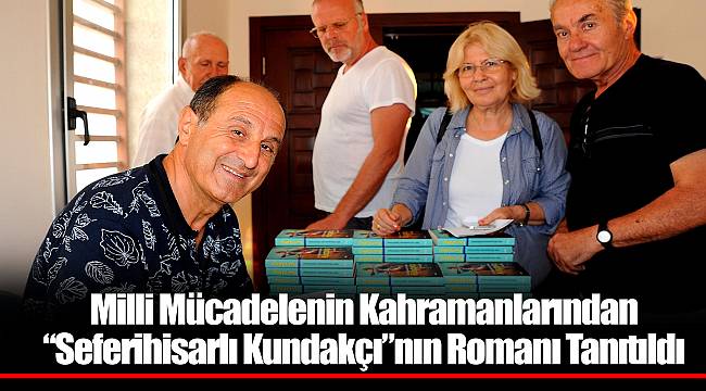 Milli Mücadelenin Kahramanlarından “Seferihisarlı Kundakçı”nın Romanı Tanıtıldı
