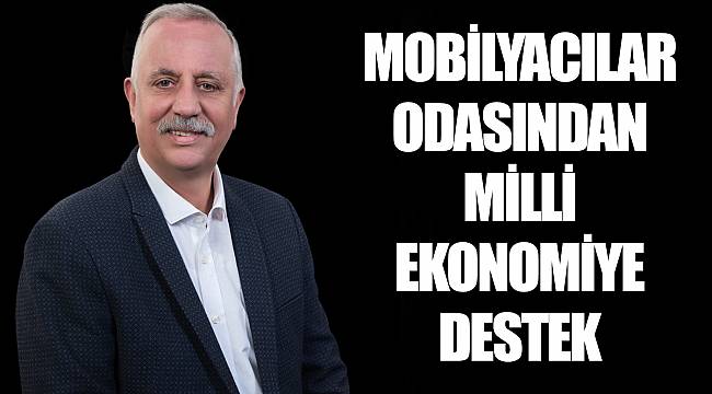 MOBİLYACILAR ODASINDAN MİLLİ EKONOMİYE DESTEK