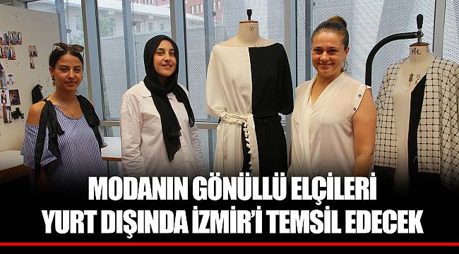 MODANIN GÖNÜLLÜ ELÇİLERİ YURT DIŞINDA İZMİR’İ TEMSİL EDECEK