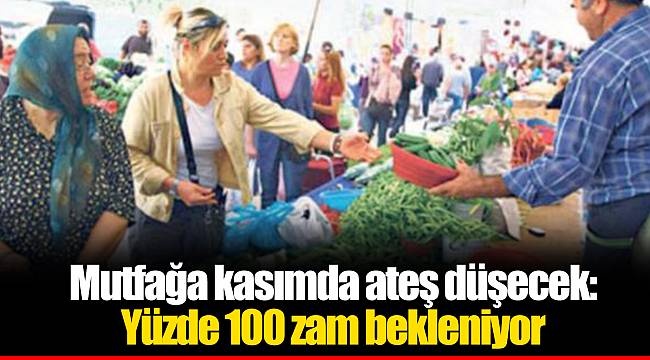 Mutfağa kasımda ateş düşecek: Yüzde 100 zam bekleniyor