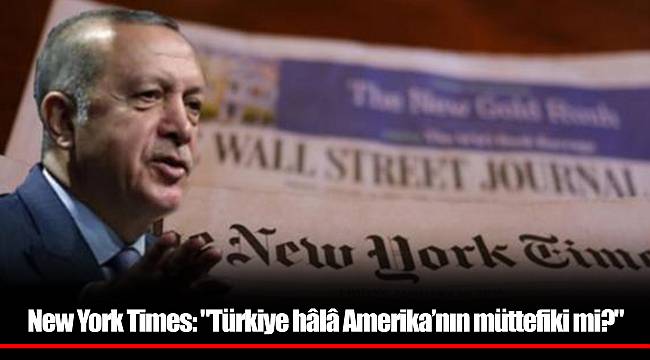 New York Times: "Türkiye hâlâ Amerika’nın müttefiki mi?"