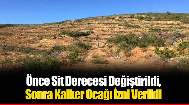 Önce Sit Derecesi Değiştirildi, Sonra Kalker Ocağı İzni Verildi