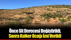 Önce Sit Derecesi Değiştirildi, Sonra Kalker Ocağı İzni Verildi