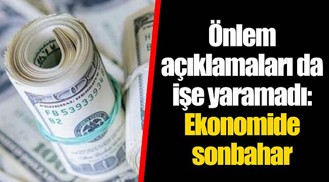 Önlem açıklamaları da işe yaramadı: Ekonomide sonbahar