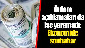 Önlem açıklamaları da işe yaramadı: Ekonomide sonbahar