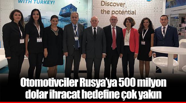 Otomotivciler Rusya’ya 500 milyon dolar ihracat hedefine çok yakın