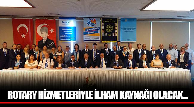 ROTARY HİZMETLERİYLE İLHAM KAYNAĞI OLACAK...