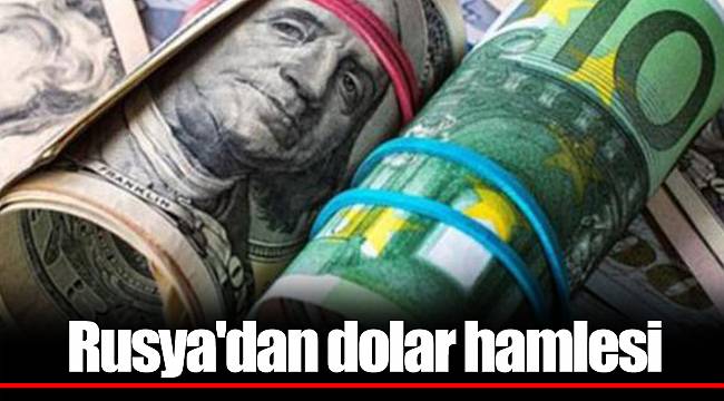 Rusya'dan dolar hamlesi