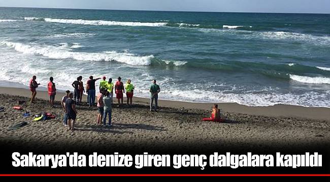 Sakarya'da denize giren genç dalgalara kapıldı