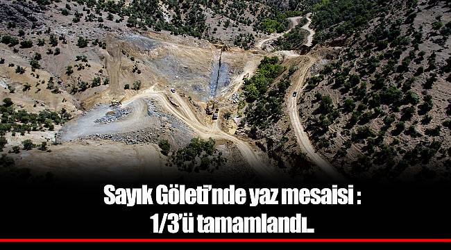 Sayık Göleti’nde yaz mesaisi : 1/3’ü tamamlandı..