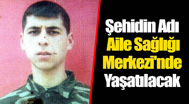 Şehidin Adı Aile Sağlığı Merkezi'nde Yaşatılacak