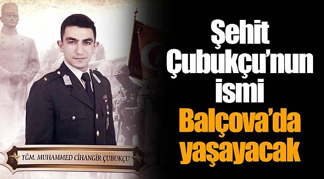 Şehit Çubukçu’nun ismi Balçova’da yaşayacak