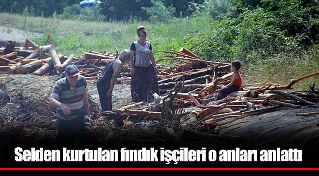 Selden kurtulan fındık işçileri o anları anlattı
