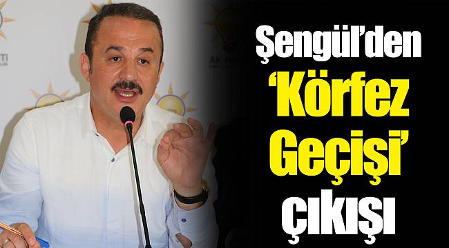 Şengül’den ‘Körfez Geçişi’ çıkışı