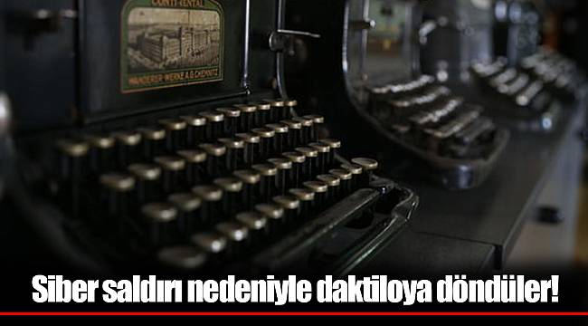 Siber saldırı nedeniyle daktiloya döndüler!