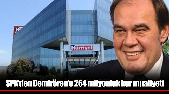SPK’den Demirören’e 264 milyonluk kur muafiyeti