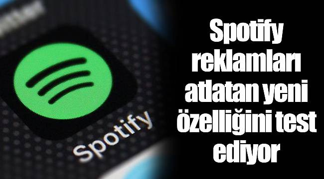 Spotify reklamları atlatan yeni özelliğini test ediyor
