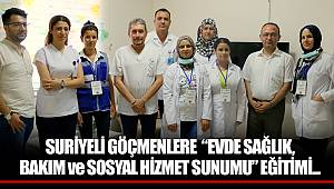 SURİYELİ GÖÇMENLERE  “EVDE SAĞLIK, BAKIM ve SOSYAL HİZMET SUNUMU” EĞİTİMİ...