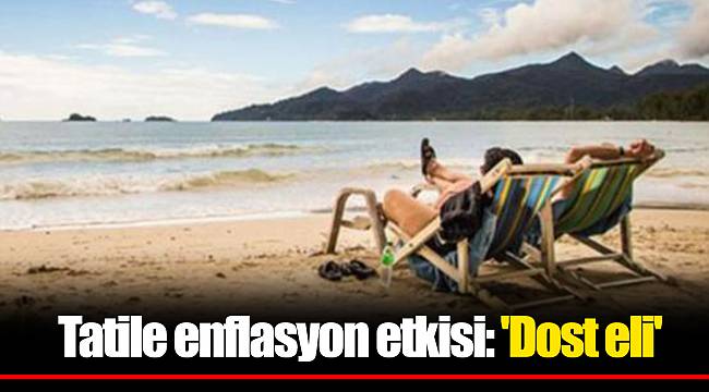 Tatile enflasyon etkisi: 'Dost eli'