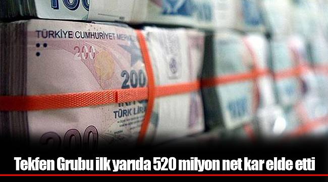 Tekfen Grubu ilk yarıda 520 milyon net kar elde etti