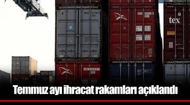 Temmuz ayı ihracat rakamları açıklandı